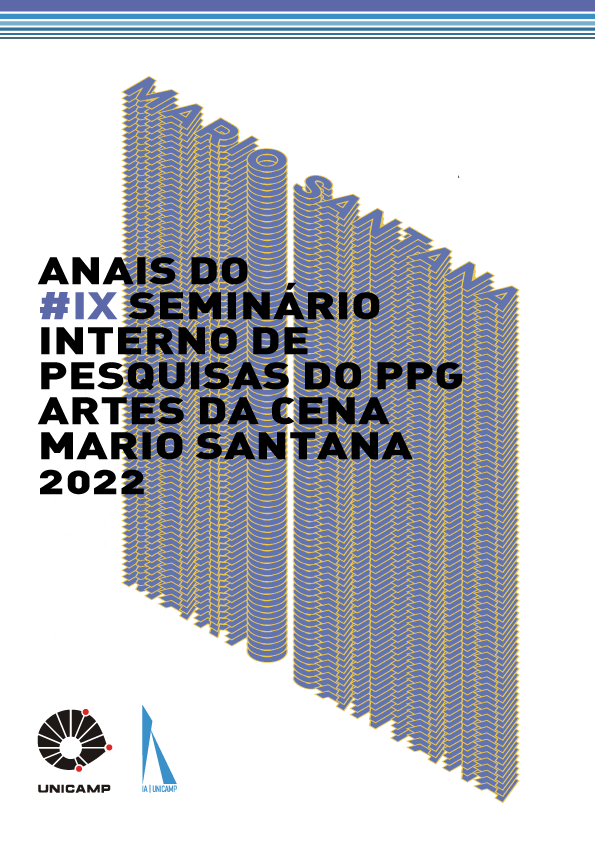 Anais do IX Seminário Interno de Pesquisas do PPG Artes da Cena Mario Santana, 22 a 26 de agosto de 2022 Capa:Anais do IX Seminário Interno de Pesquisas do PPG Artes da Cena Mario Santana, 22 a 26 de agosto de 2022